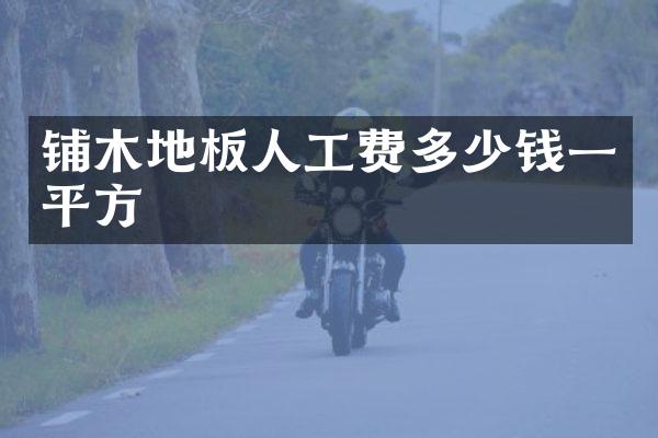 铺木地板人工费多少钱一平方