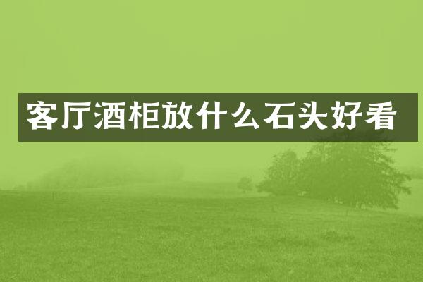 客厅酒柜放什么石头好看