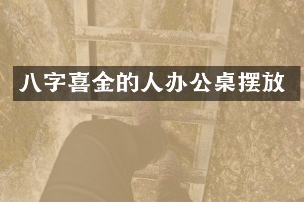 八字喜金的人办公桌摆放