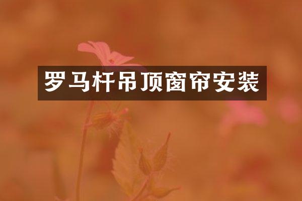 罗马杆吊顶窗帘安装