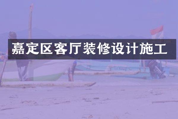 嘉定区客厅装修设计施工