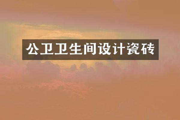 公卫卫生间设计瓷砖
