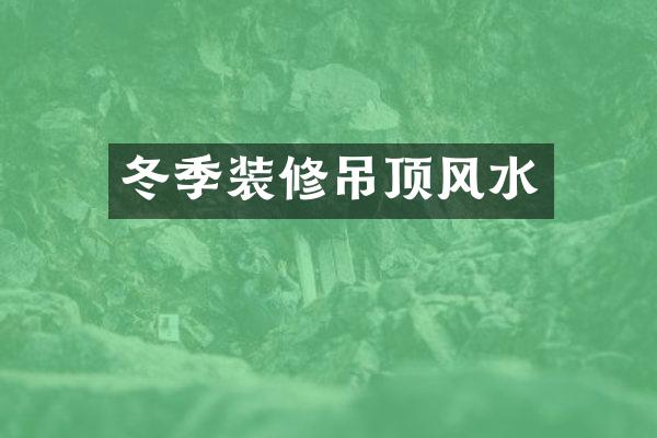 冬季装修吊顶风水