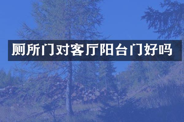 厕所门对客厅阳台门好吗