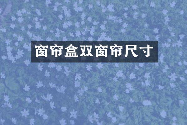 窗帘盒双窗帘尺寸