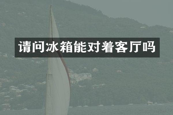 请问冰箱能对着客厅吗