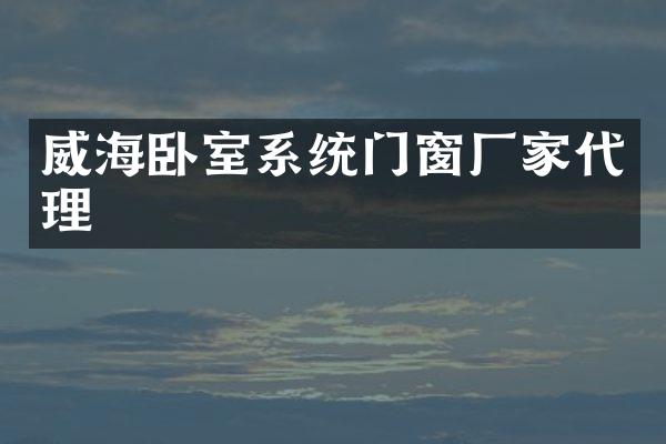 威海卧室系统门窗厂家代理