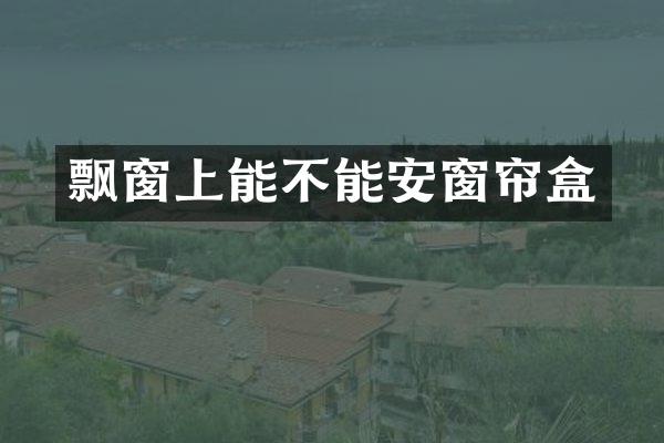 飘窗上能不能安窗帘盒