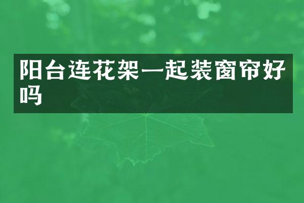 阳台连花架一起装窗帘好吗