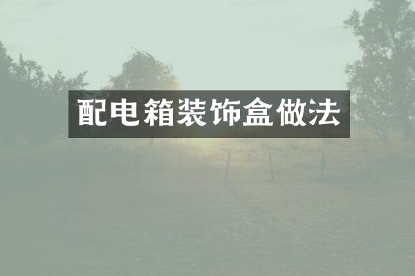 配电箱装饰盒做法