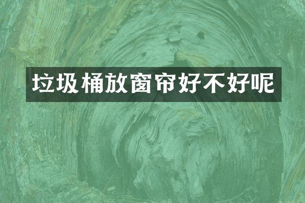 垃圾桶放窗帘好不好呢