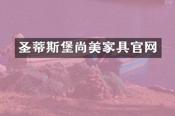圣蒂斯堡尚美家具官网