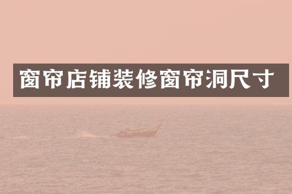 窗帘店铺装修窗帘洞尺寸