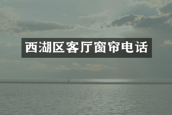 西湖区客厅窗帘电话