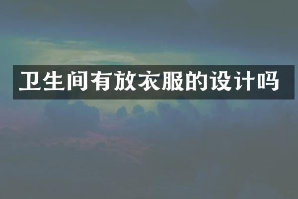 卫生间有放衣服的设计吗
