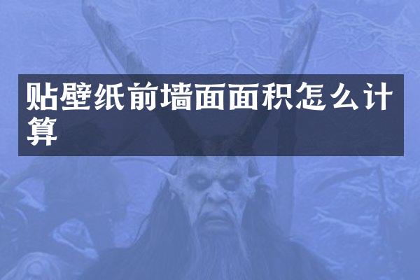 贴壁纸前墙面面积怎么计算