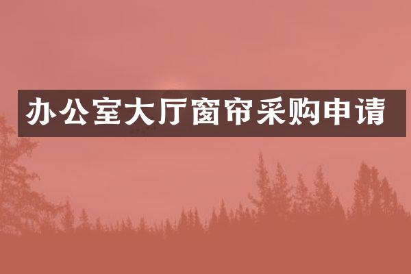 办公室大厅窗帘采购申请