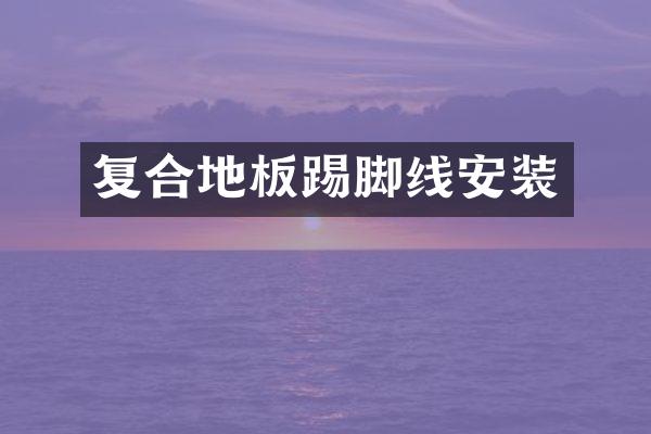 复合地板踢脚线安装