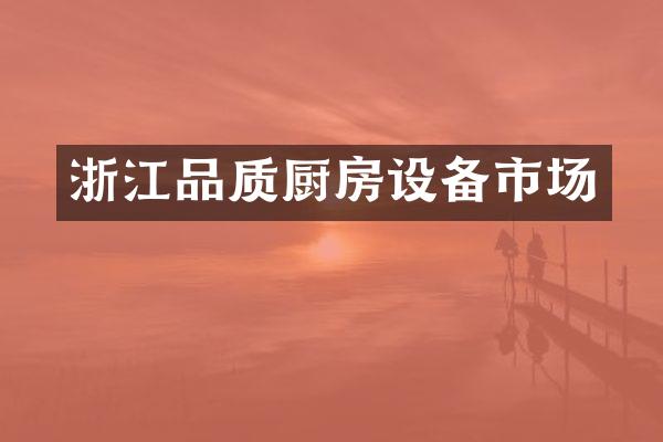 浙江品质厨房设备市场