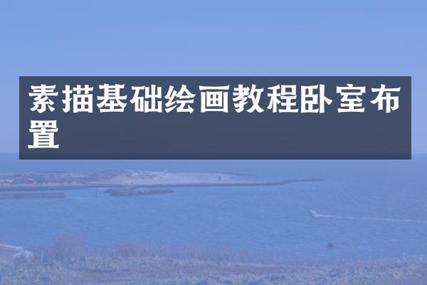 素描基础绘画教程卧室布置