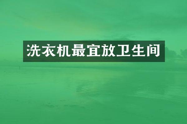 洗衣机最宜放卫生间