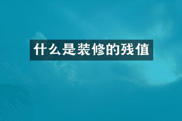 什么是装修的残值