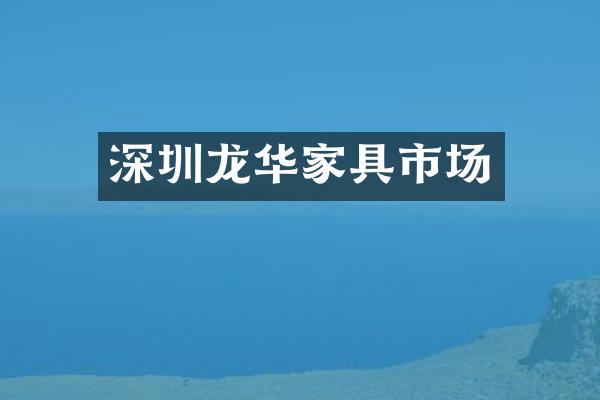 深圳龙华家具市场