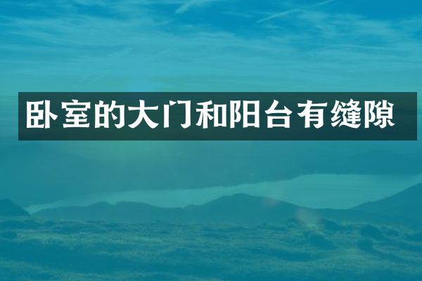 卧室的大门和阳台有缝隙