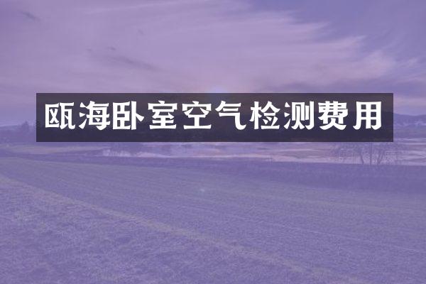 瓯海卧室空气检测费用