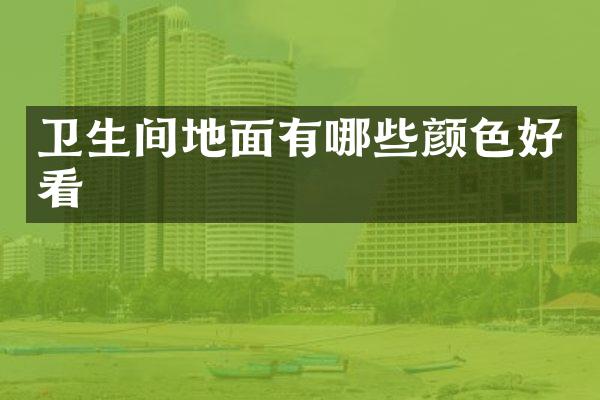 卫生间地面有哪些颜色好看