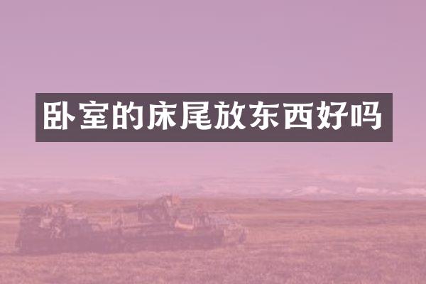 卧室的床尾放东西好吗