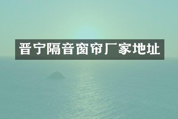 晋宁隔音窗帘厂家地址