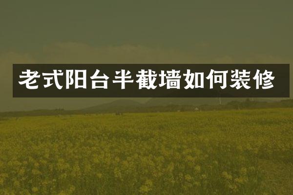 老式阳台半截墙如何装修