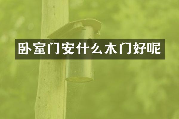 卧室门安什么木门好呢