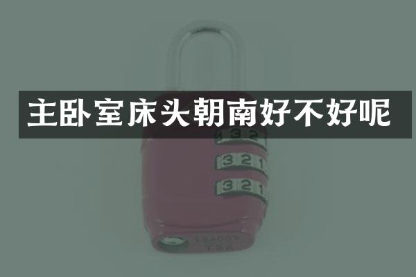 主卧室床头朝南好不好呢