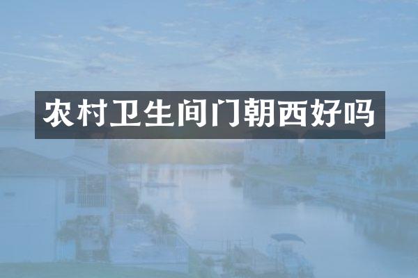 农村卫生间门朝西好吗