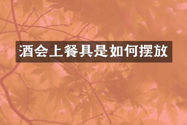 酒会上餐具是如何摆放
