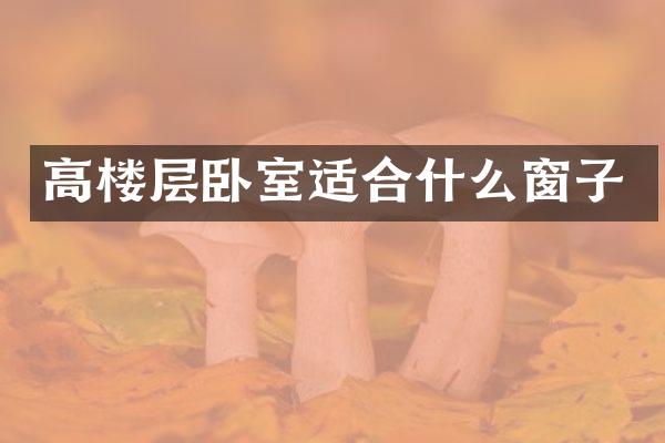 高楼层卧室适合什么窗子