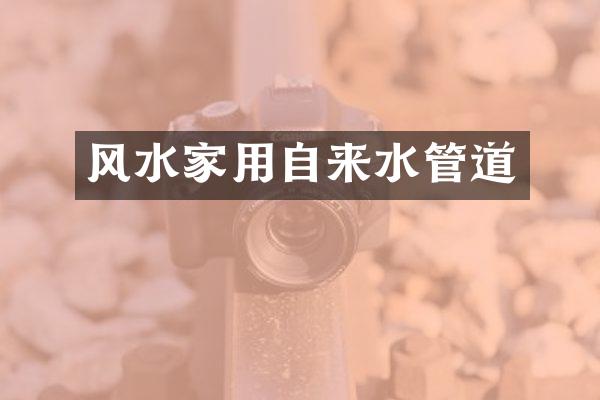 风水家用自来水管道