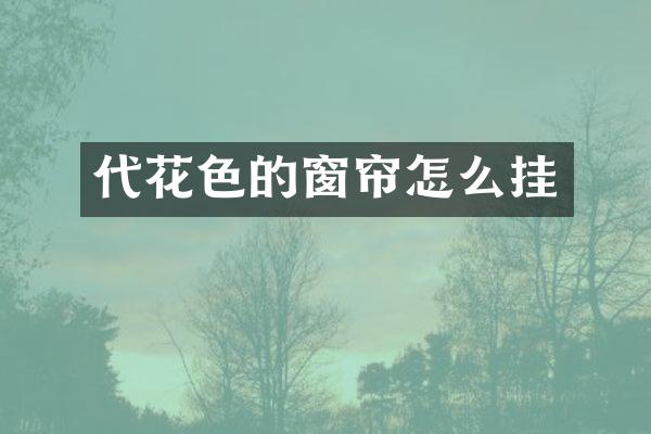 代花色的窗帘怎么挂