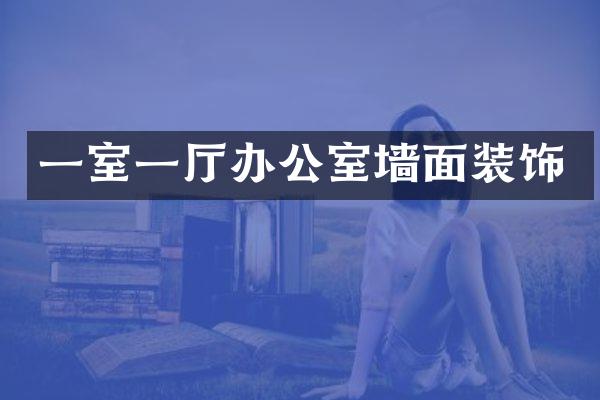 一室一厅办公室墙面装饰