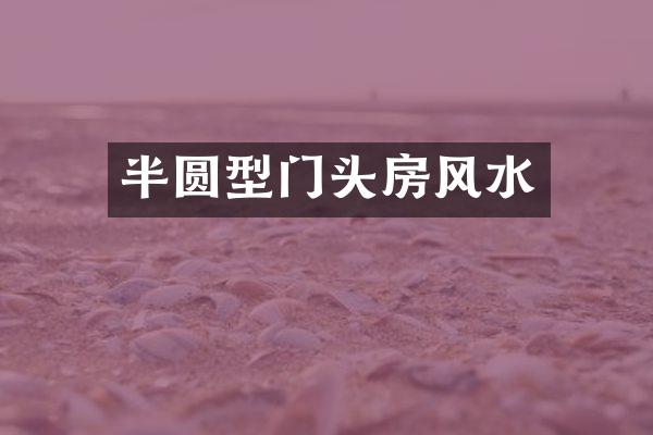 半圆型门头房风水