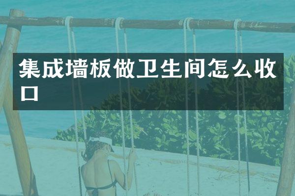 集成墙板做卫生间怎么收口