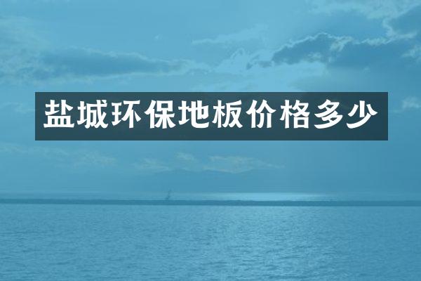 盐城环保地板价格多少