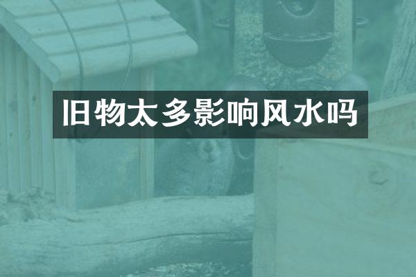 旧物太多影响风水吗