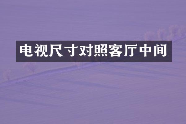 电视尺寸对照客厅中间