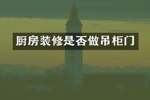 厨房装修是否做吊柜门