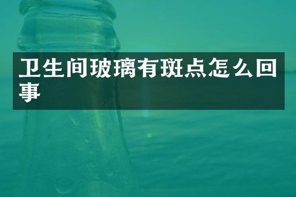卫生间玻璃有斑点怎么回事