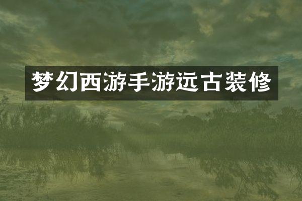 梦幻西游手游远古装修