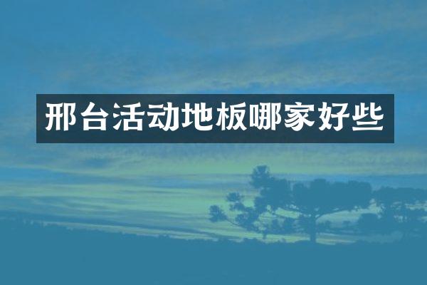 邢台活动地板哪家好些
